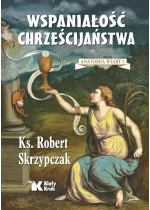 Wspaniałość chrześcijaństwa. Anatomia wiary. Tom 1 