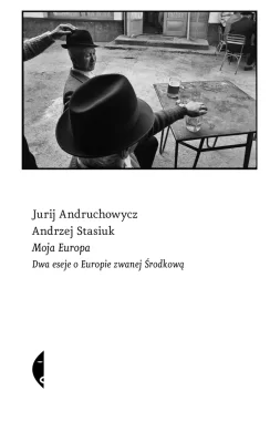 Moja Europa. Dwa eseje o Europie zwanej Środkową 