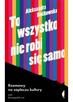 To wszystko nie robi się samo. Rozmowy na zapleczu kultury 