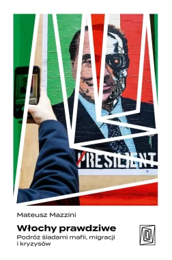 Włochy prawdziwe. Podróż śladami mafii, migracji i kryzysów 