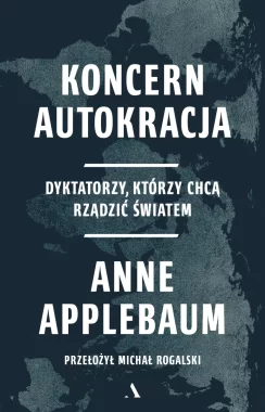 Koncern Autokracja. Dyktatorzy, którzy chcą rządzić światem 