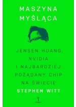 Maszyna myśląca. Jensen Huang, Nvidia i najbardziej pożądany mikrochip na świecie 