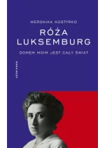 Róża Luksemburg. Domem moim jest cały świat 