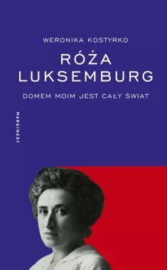 Róża Luksemburg. Domem moim jest cały świat 
