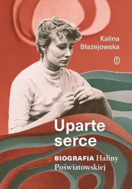 Uparte serce. Biografia Haliny Poświatowskiej