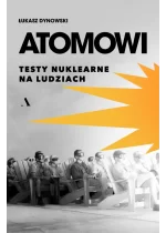 Atomowi. Testy nuklearne na ludziach 