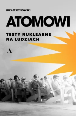 Atomowi. Testy nuklearne na ludziach 