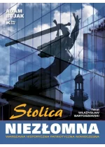 Stolica niezłomna. Warszawa historyczna, patriotyczna, nowoczesna 