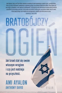 Bratobójczy ogień. Jak Izrael stał się swoim własnym wrogiem i czy jest nadzieja na przyszłość 