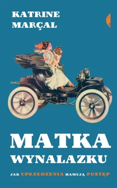 Matka wynalazku. Jak uprzedzenia hamują postęp 