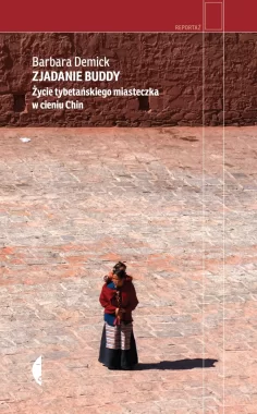 Zjadanie Buddy. Życie tybetańskiego miasteczka w cieniu Chin 