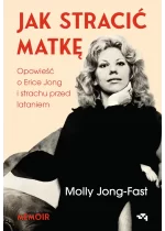 Jak stracić matkę. Opowieść o Erice Jong i strachu przed lataniem. Wspomnienia córki 