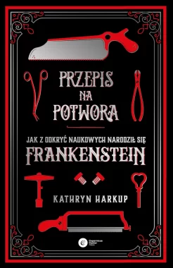 Przepis na potwora. Jak z odkryć naukowych narodził się Frankenstein 