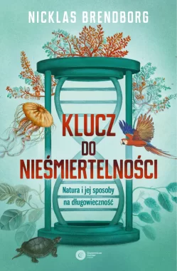 Klucz do nieśmiertelności. Natura i jej sposoby na długowieczność 