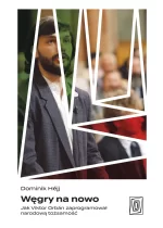 Węgry na nowo. Jak Viktor Orbán zaprogramował narodową tożsamość 