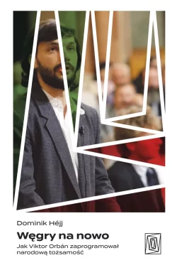 Węgry na nowo. Jak Viktor Orbán zaprogramował narodową tożsamość 