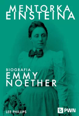 Mentorka Einsteina. Biografia Emmy Noether 