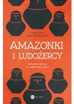 Amazonki i ludożercy. Opowieści z Prapolski 