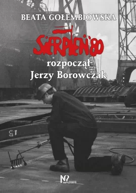 Sierpień ‘80 rozpoczął Jerzy Borowczak 