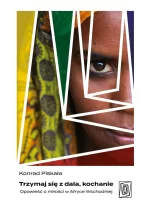 Trzymaj się z dala, kochanie. Opowieść o miłości w Afryce Wschodniej 