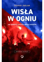 Wisła w ogniu. Jak bandyci ukradli Wisłę Kraków wyd. 2025 