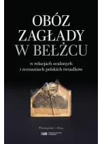 Obóz zagłady w Bełżcu w relacjach ocalonych i zeznaniach polskich świadków 