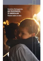 Nie przeproszę, że urodziłam. Historie rodzin z in vitro wyd. 2022 