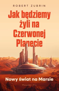 Jak będziemy żyli na Czerwonej Planecie. Nowy świat na Marsie 
