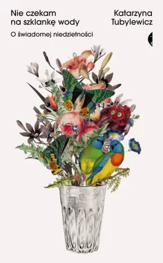 Nie czekam na szklankę wody. O świadomej niedzietności 
