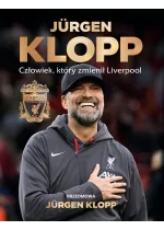 Jürgen Klopp. Człowiek, który zmienił Liverpool 