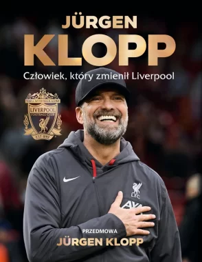 Jürgen Klopp. Człowiek, który zmienił Liverpool 