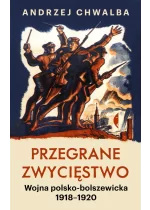 Przegrane zwycięstwo. Wojna polsko-bolszewicka 1918–1920 wyd. 2023 