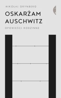 Oskarżam Auschwitz. Opowieści rodzinne wyd. 2021 