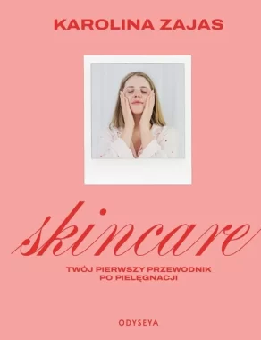 Skincare. Twój pierwszy przewodnik po pielęgnacji