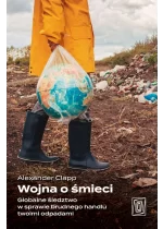 Wojna o śmieci. Globalne śledztwo w sprawie brudnego handlu twoimi odpadami 