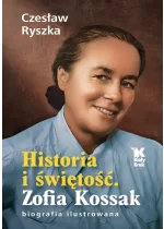 Historia i świętość. Zofia Kossak biografia ilustrowana 