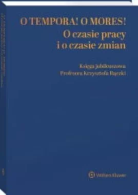 O tempora! O mores! O czasie pracy i o czasie zmian Księga jubileuszowa prof. Krzysztofa Rączki
