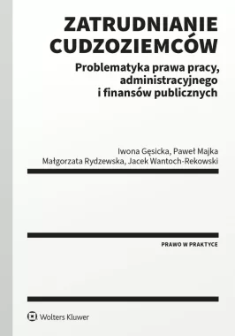 Zatrudnianie cudzoziemców. Problematyka prawa pracy, administracyjnego i finansów publicznych 