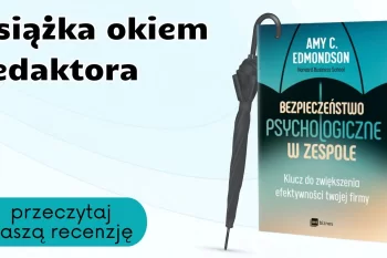 Książka okiem redaktora: "Bezpieczeństwo psychologiczne w zespole"