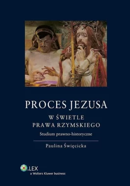 Proces Jezusa w świetle prawa rzymskiego Studium prawno-historyczne