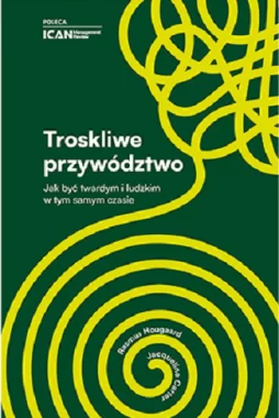 Troskliwe przywództwo. Jak być twardym i ludzkim w tym samym czasie Outlet