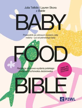 Baby Food Bible. Przewodnik po zdrowym żywieniu całej rodziny – już od pierwszego kęsa 