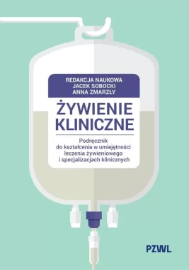 Żywienie kliniczne. Podręcznik do kształcenia w umiejętności leczenia żywieniowego i specjalizacjach