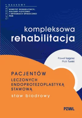 Kompleksowa rehabilitacja pacjentów leczonych endoprotezoplastyką stawową. Staw biodrowy 