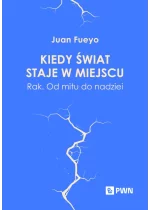 Kiedy świat staje w miejscu. Rak. Od mitu do nadziei 