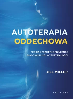 Autoterapia oddechowa. Teoria i praktyka fizycznej i emocjonalnej wytrzymałości 