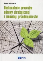 Doskonalenie procesów odnowy strategicznej i innowacji przedsiębiorstw