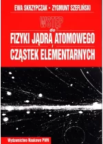 Wstęp do fizyki jądra atomowego, cząstek elementarnych. Wykłady