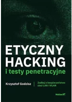 Etyczny hacking i testy penetracyjne. Zadbaj o bezpieczeństwo sieci LAN i WLAN 
