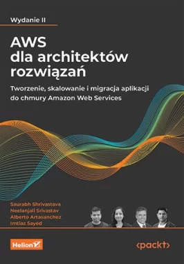 AWS dla architektów rozwiązań. Tworzenie, skalowanie i migracja aplikacji do chmury Amazon Web Services wyd. 2 